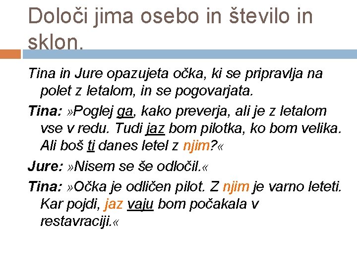 Določi jima osebo in število in sklon. Tina in Jure opazujeta očka, ki se