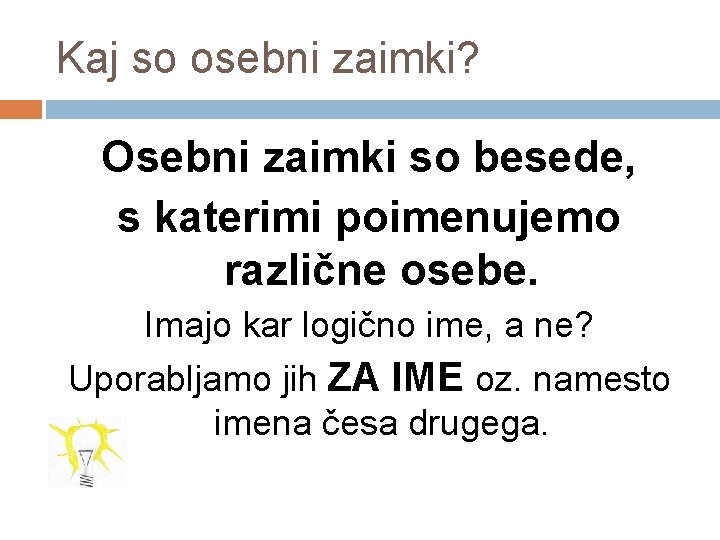 Kaj so osebni zaimki? Osebni zaimki so besede, s katerimi poimenujemo različne osebe. Imajo