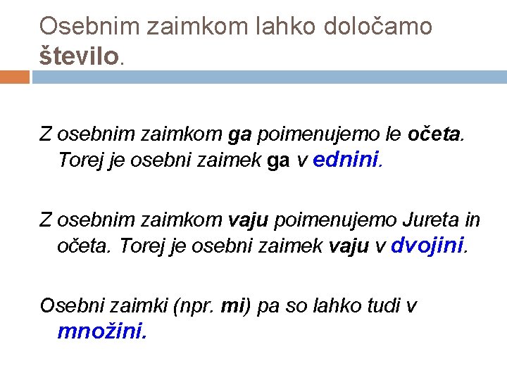 Osebnim zaimkom lahko določamo število. Z osebnim zaimkom ga poimenujemo le očeta. Torej je