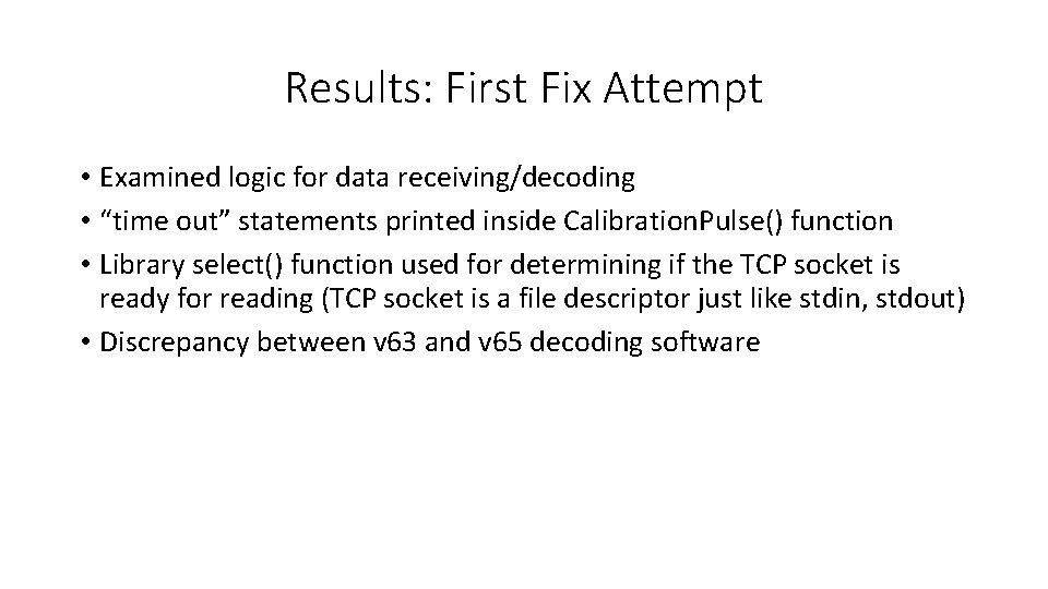 Results: First Fix Attempt • Examined logic for data receiving/decoding • “time out” statements