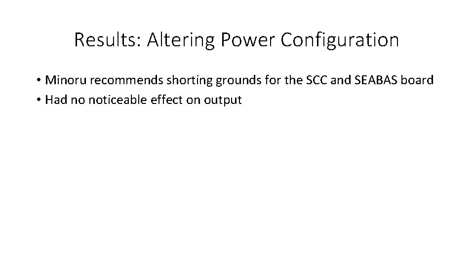 Results: Altering Power Configuration • Minoru recommends shorting grounds for the SCC and SEABAS