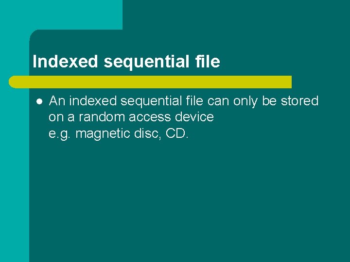 Indexed sequential file l An indexed sequential file can only be stored on a Indexed sequential file l An indexed sequential file can only be stored on a