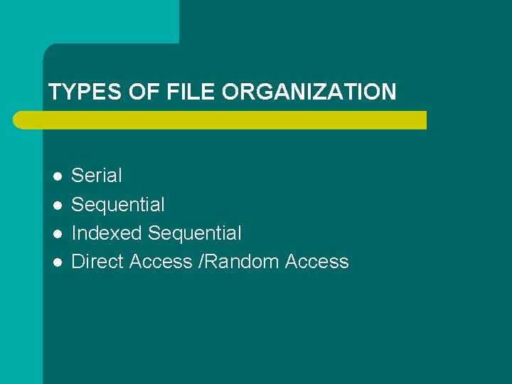 TYPES OF FILE ORGANIZATION l l Serial Sequential Indexed Sequential Direct Access /Random Access TYPES OF FILE ORGANIZATION l l Serial Sequential Indexed Sequential Direct Access /Random Access