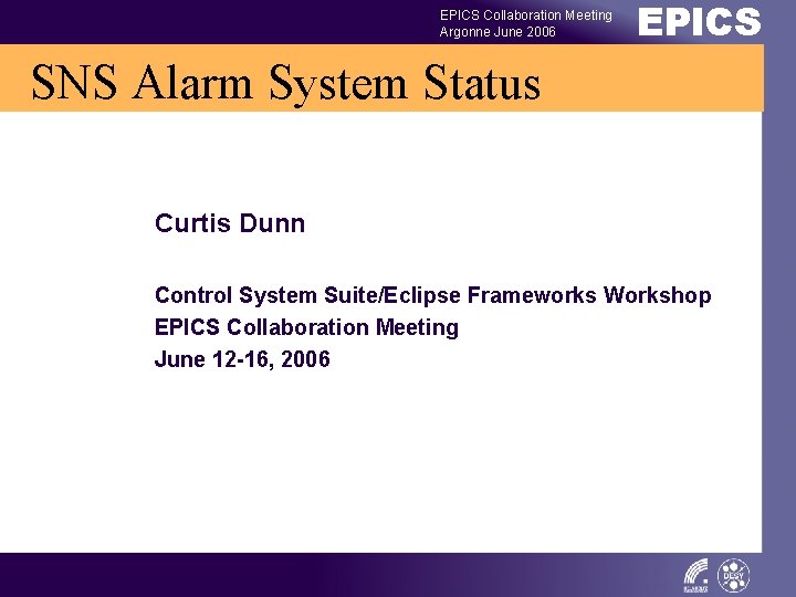 EPICS Collaboration Meeting Argonne June 2006 EPICS SNS Alarm System Status Curtis Dunn Control