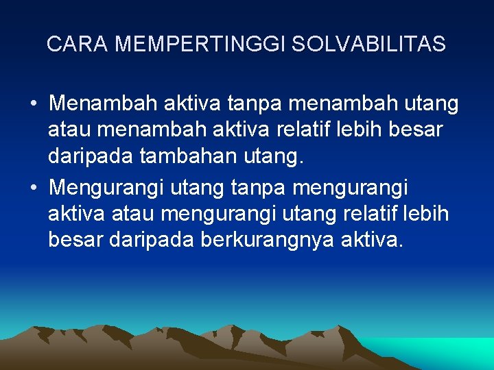 CARA MEMPERTINGGI SOLVABILITAS • Menambah aktiva tanpa menambah utang atau menambah aktiva relatif lebih