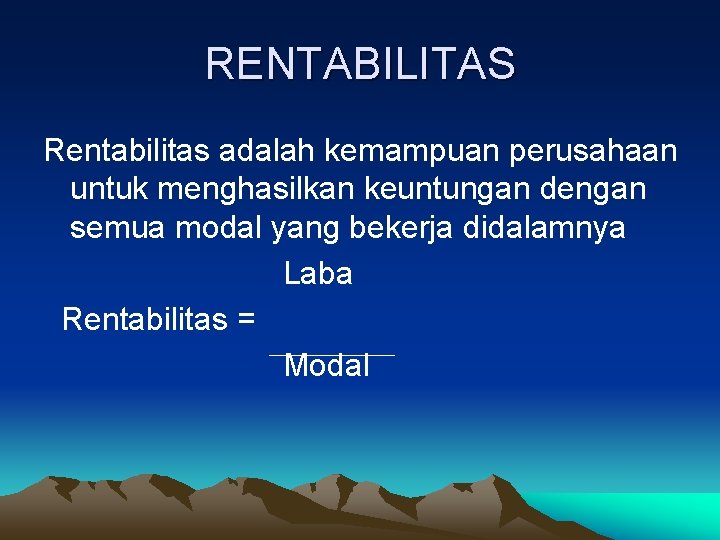 RENTABILITAS Rentabilitas adalah kemampuan perusahaan untuk menghasilkan keuntungan dengan semua modal yang bekerja didalamnya