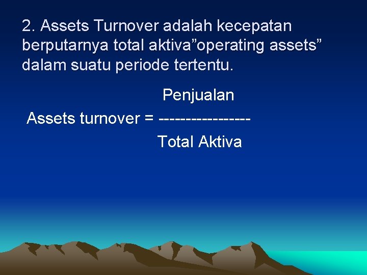 2. Assets Turnover adalah kecepatan berputarnya total aktiva”operating assets” dalam suatu periode tertentu. Penjualan