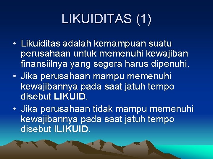 LIKUIDITAS (1) • Likuiditas adalah kemampuan suatu perusahaan untuk memenuhi kewajiban finansiilnya yang segera