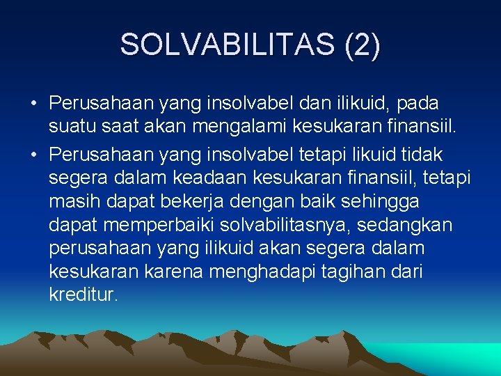 SOLVABILITAS (2) • Perusahaan yang insolvabel dan ilikuid, pada suatu saat akan mengalami kesukaran