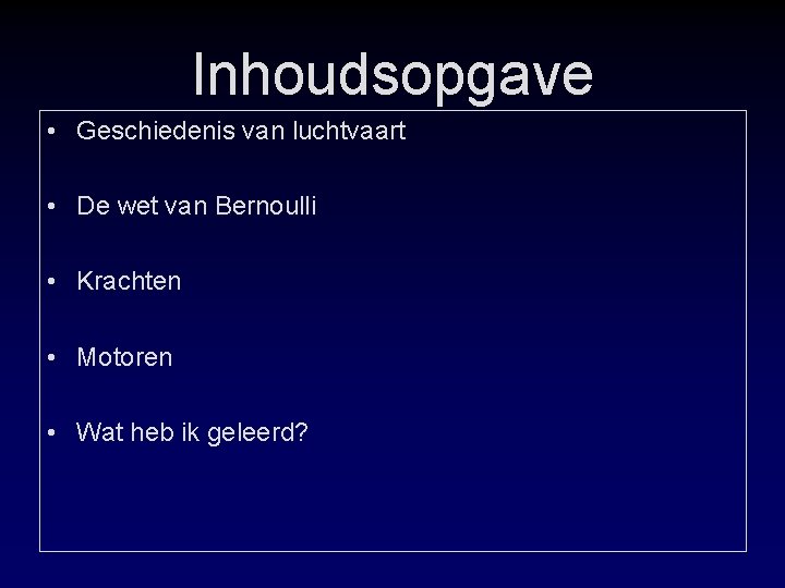 Inhoudsopgave • Geschiedenis van luchtvaart • De wet van Bernoulli • Krachten • Motoren