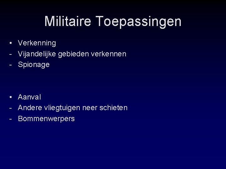 Militaire Toepassingen • Verkenning - Vijandelijke gebieden verkennen - Spionage • Aanval - Andere