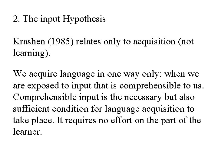 2. The input Hypothesis Krashen (1985) relates only to acquisition (not learning). We acquire