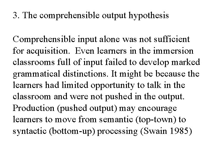 3. The comprehensible output hypothesis Comprehensible input alone was not sufficient for acquisition. Even