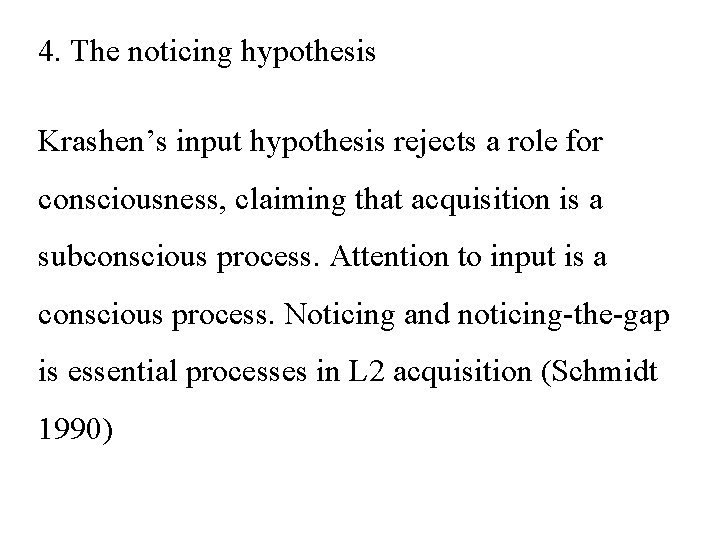 4. The noticing hypothesis Krashen’s input hypothesis rejects a role for consciousness, claiming that
