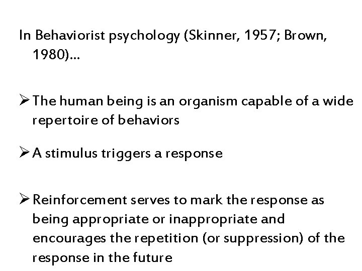 In Behaviorist psychology (Skinner, 1957; Brown, 1980)… Ø The human being is an organism