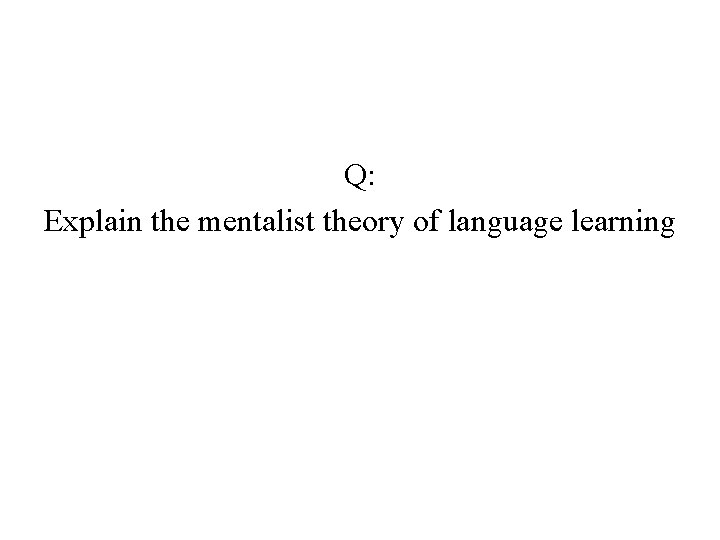 Q: Explain the mentalist theory of language learning 