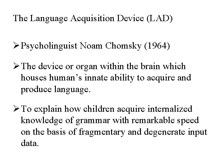 The Language Acquisition Device (LAD) Ø Psycholinguist Noam Chomsky (1964) Ø The device or