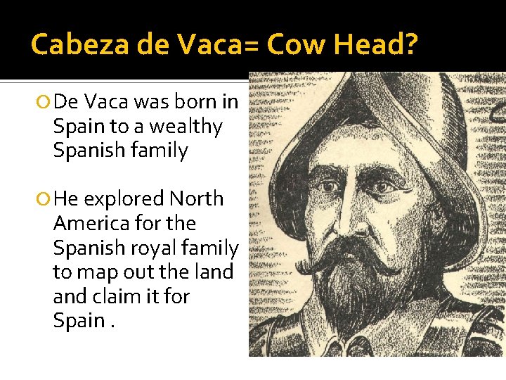 Cabeza de Vaca= Cow Head? De Vaca was born in Spain to a wealthy