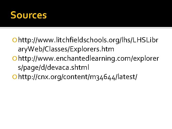 Sources http: //www. litchfieldschools. org/lhs/LHSLibr ary. Web/Classes/Explorers. htm http: //www. enchantedlearning. com/explorer s/page/d/devaca. shtml