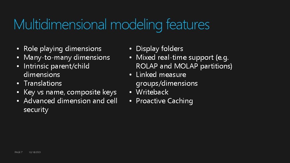 Multidimensional modeling features • Role playing dimensions • Many-to-many dimensions • Intrinsic parent/child dimensions Multidimensional modeling features • Role playing dimensions • Many-to-many dimensions • Intrinsic parent/child dimensions