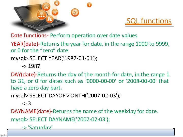 SQL functions Date functions- Perform operation over date values. YEAR(date)-Returns the year for date, SQL functions Date functions- Perform operation over date values. YEAR(date)-Returns the year for date,