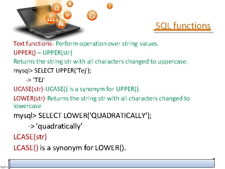 SQL functions Text functions- Perform operation over string values. UPPER() – UPPER(str) Returns the SQL functions Text functions- Perform operation over string values. UPPER() – UPPER(str) Returns the