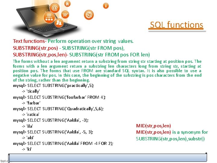 SQL functions Text functions- Perform operation over string values. SUBSTRING(str, pos) - SUBSTRING(str FROM SQL functions Text functions- Perform operation over string values. SUBSTRING(str, pos) - SUBSTRING(str FROM