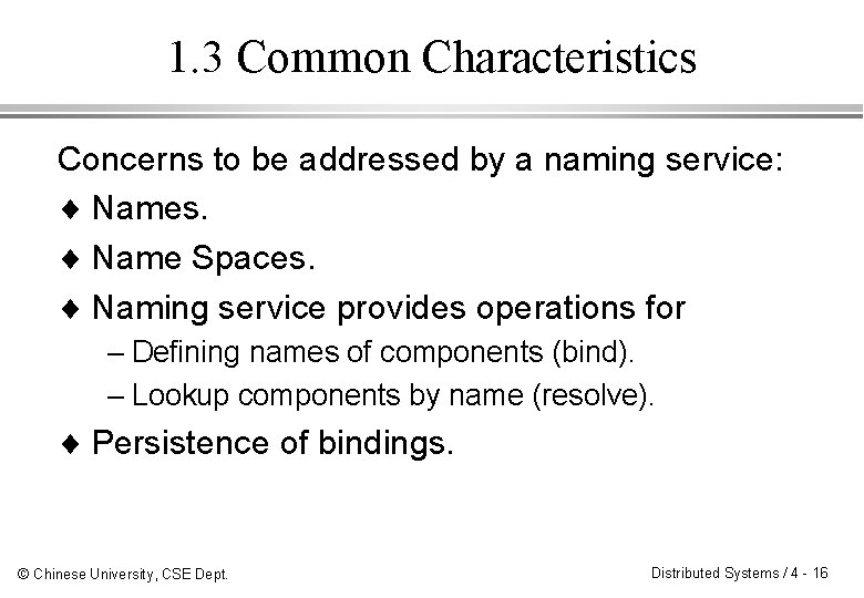 1. 3 Common Characteristics Concerns to be addressed by a naming service: ¨ Names.