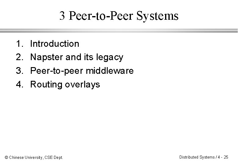 3 Peer-to-Peer Systems 1. 2. 3. 4. Introduction Napster and its legacy Peer-to-peer middleware