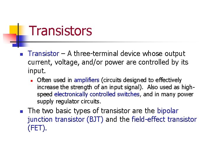 Transistors n Transistor – A three-terminal device whose output current, voltage, and/or power are