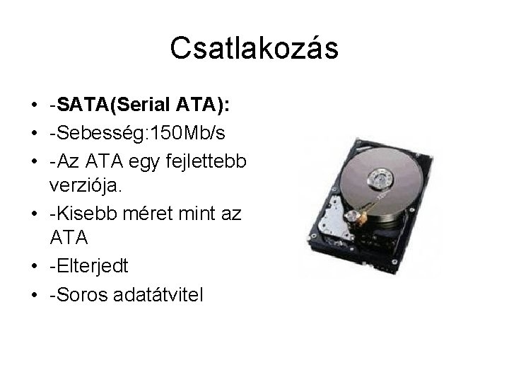 Csatlakozás • -SATA(Serial ATA): • -Sebesség: 150 Mb/s • -Az ATA egy fejlettebb verziója.