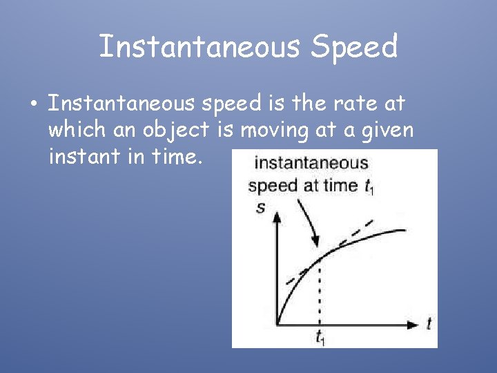 Instantaneous Speed • Instantaneous speed is the rate at which an object is moving