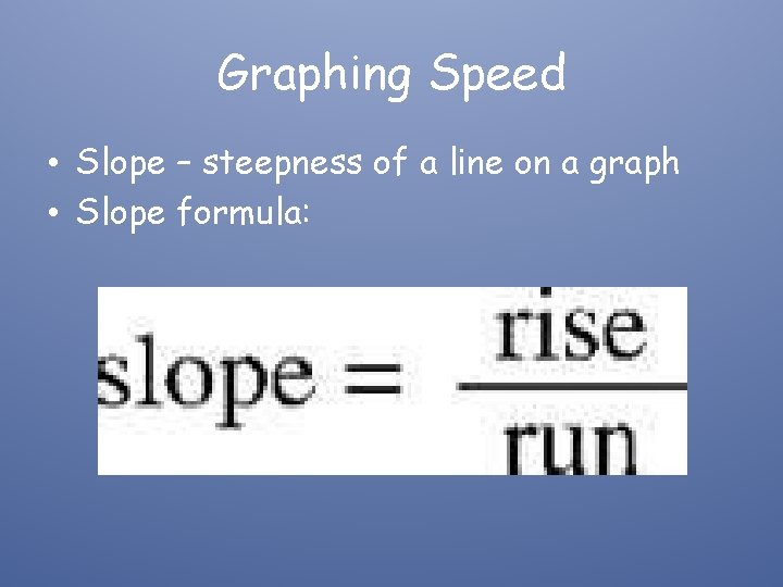 Graphing Speed • Slope – steepness of a line on a graph • Slope