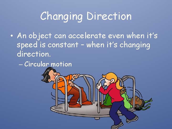 Changing Direction • An object can accelerate even when it’s speed is constant –
