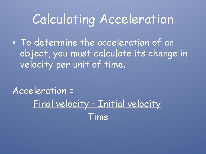 Calculating Acceleration • To determine the acceleration of an object, you must calculate its