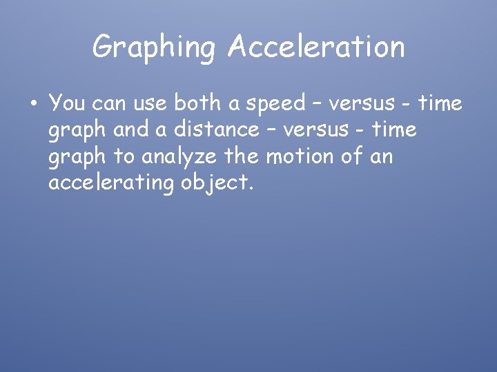 Graphing Acceleration • You can use both a speed – versus - time graph