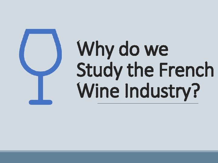 Why do we Study the French Wine Industry? 