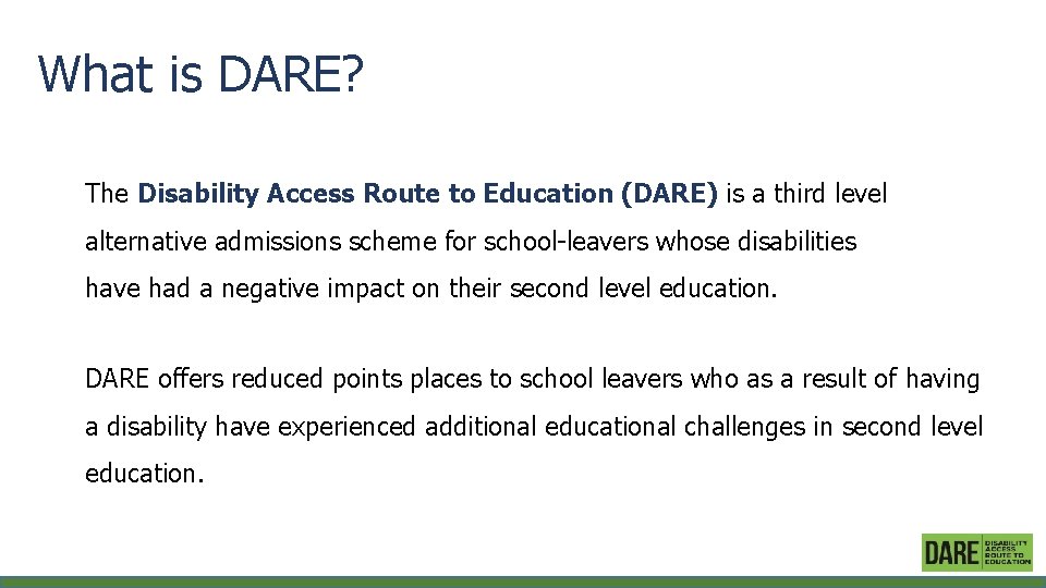 What is DARE? The Disability Access Route to Education (DARE) is a third level