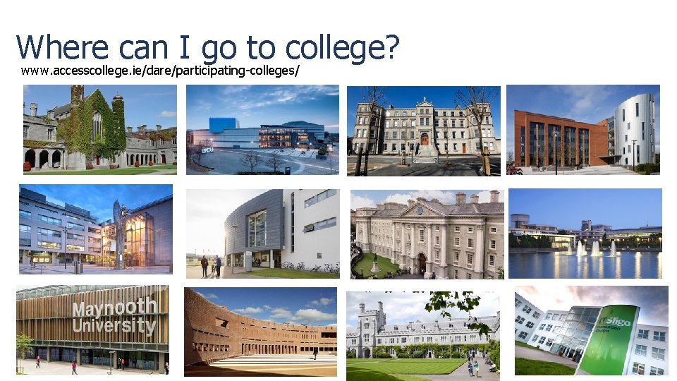 Where can I go to college? www. accesscollege. ie/dare/participating-colleges/ 