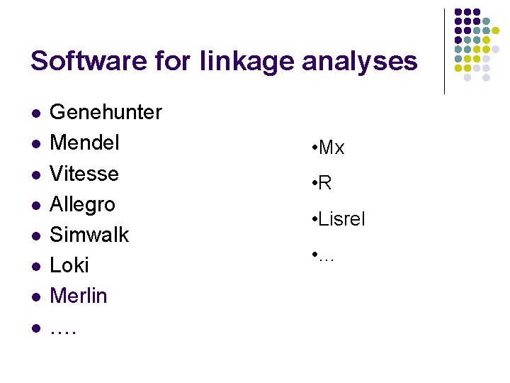 Software for linkage analyses l l l l Genehunter Mendel Vitesse Allegro Simwalk Loki