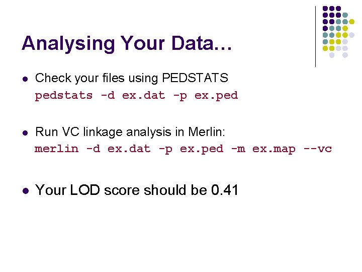 Analysing Your Data… l Check your files using PEDSTATS pedstats -d ex. dat -p