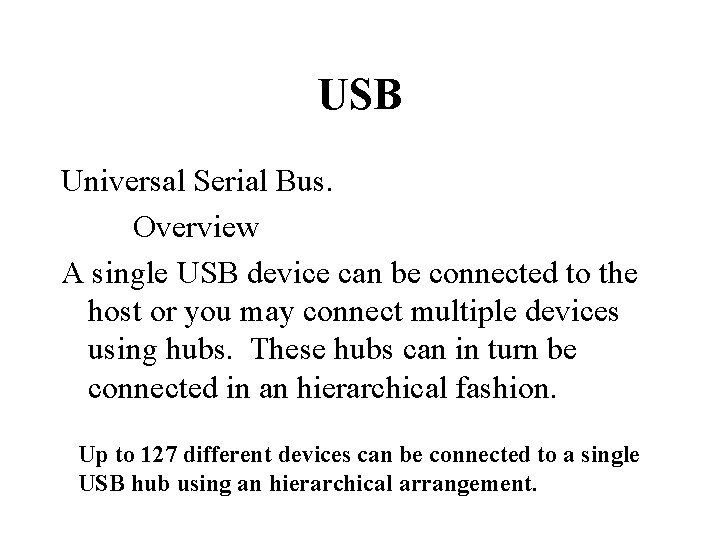 USB Universal Serial Bus. Overview A single USB device can be connected to the