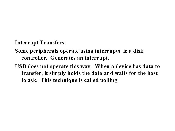 Interrupt Transfers: Some peripherals operate using interrupts ie a disk controller. Generates an interrupt.