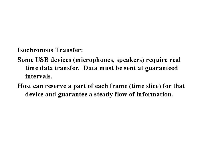 Isochronous Transfer: Some USB devices (microphones, speakers) require real time data transfer. Data must