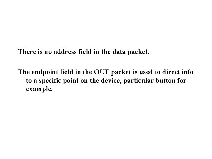 There is no address field in the data packet. The endpoint field in the