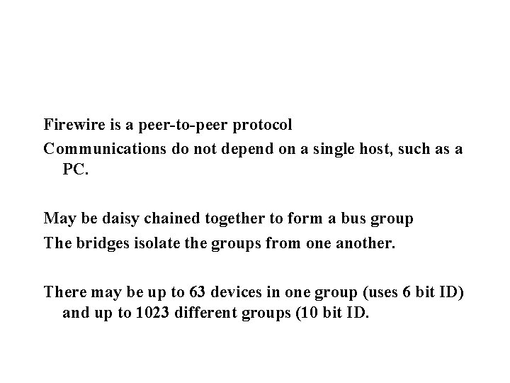 Firewire is a peer-to-peer protocol Communications do not depend on a single host, such