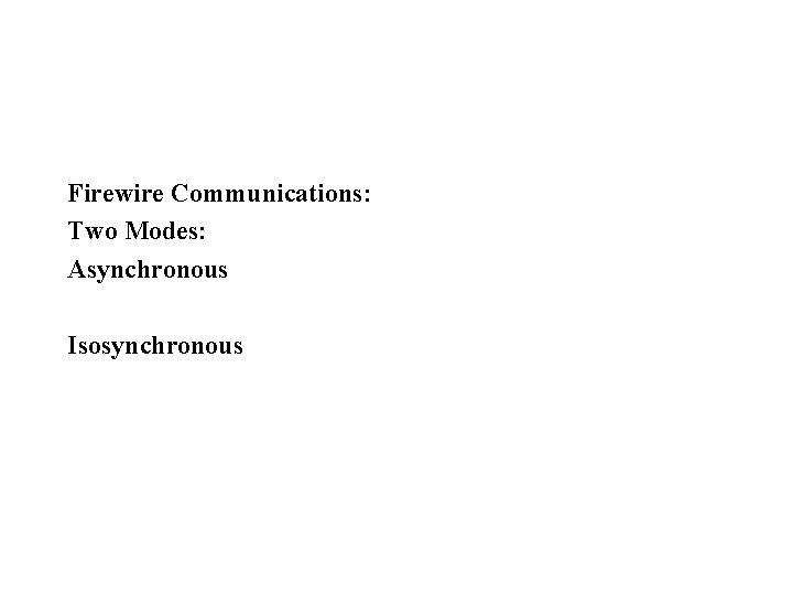 Firewire Communications: Two Modes: Asynchronous Isosynchronous 