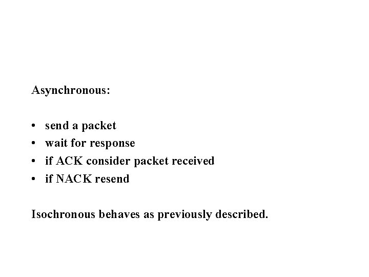 Asynchronous: • • send a packet wait for response if ACK consider packet received