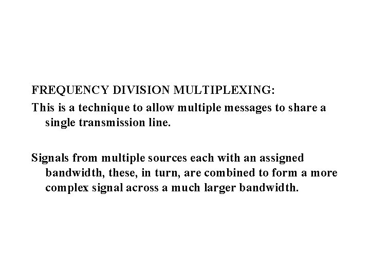 FREQUENCY DIVISION MULTIPLEXING: This is a technique to allow multiple messages to share a