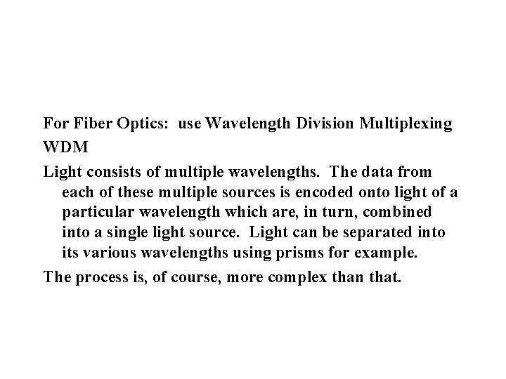 For Fiber Optics: use Wavelength Division Multiplexing WDM Light consists of multiple wavelengths. The